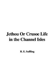 Cover of: Jethou Or Crusoe Life in the Channel Isles | R. E. Suffling