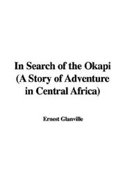 Cover of: In Search of the Okapi (A Story of Adventure in Central Africa) | Ernest Glanville