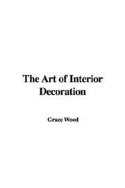 Cover of: The Art of Interior Decoration | Grace Wood