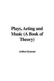 Cover of: Plays, Acting and Music (A Book of Theory) by Arthur Symons, Arthur Symons