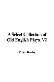 Cover of: A Select Collection of Old English Plays, V2 by Robert Dodsley