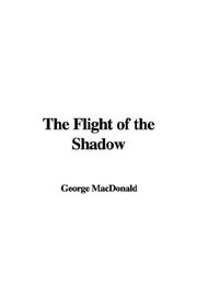 Cover of: The Flight of the Shadow by George MacDonald