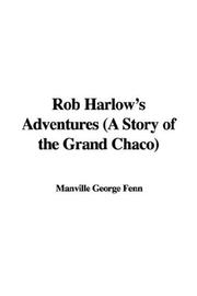 Cover of: Rob Harlow's Adventures (A Story of the Grand Chaco)