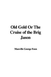 Cover of: Old Gold Or The Cruise of the Brig Jason