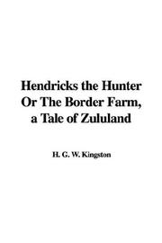 Cover of: Hendricks the Hunter Or The Border Farm, a Tale of Zululand by William Henry Giles Kingston