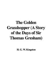 Cover of: The Golden Grasshopper (A Story of the Days of Sir Thomas Gresham) by William Henry Giles Kingston