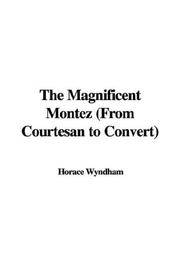 Cover of: The Magnificent Montez (From Courtesan to Convert) by Horace Wyndham