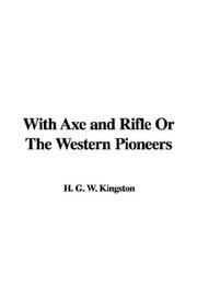 Cover of: With Axe and Rifle Or The Western Pioneers