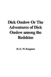 Cover of: Dick Onslow Or The Adventures of Dick Onslow among the Redskins by William Henry Giles Kingston