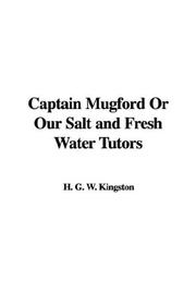 Cover of: Captain Mugford Or Our Salt and Fresh Water Tutors by William Henry Giles Kingston