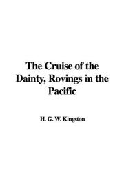 Cover of: The Cruise of the Dainty, Rovings in the Pacific by William Henry Giles Kingston