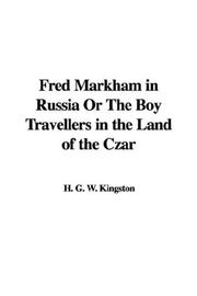 Cover of: Fred Markham in Russia Or The Boy Travellers in the Land of the Czar by William Henry Giles Kingston