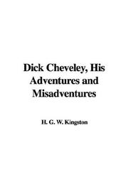 Cover of: Dick Cheveley, His Adventures and Misadventures