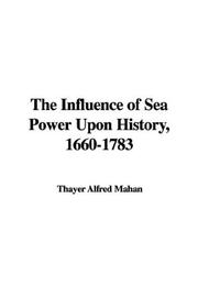 Cover of: The Influence of Sea Power Upon History, 1660-1783 by Alfred Thayer Mahan