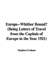 Cover of: Europe--Whither Bound? (Being Letters of Travel from the Capitals of Europe in the Year 1921)