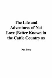 Cover of: The Life and Adventures of Nat Love (Better Known in the Cattle Country as by Nat Love