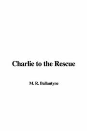 Cover of: Charlie to the Rescue by Robert Michael Ballantyne