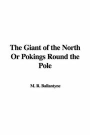 Cover of: The Giant of the North Or Pokings Round the Pole | Robert Michael Ballantyne