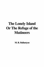 Cover of: The Lonely Island Or The Refuge of the Mutineers by Robert Michael Ballantyne