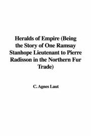 Cover of: Heralds of Empire (Being the Story of One Ramsay Stanhope Lieutenant to Pierre Radisson in the Northern Fur Trade) | Agnes C. Laut