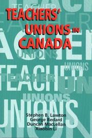 Teachers' unions in Canada by Stephen Lawton, Xiaobin Li, Duncan MacLelland, Stephen B. Lawton