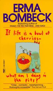 Cover of: If Life Is a Bowl of Cherries, What Am I Doing in the Pits? by Erma Bombeck