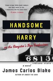 Handsome Harry, or, The gangster's true confessions by James Carlos Blake