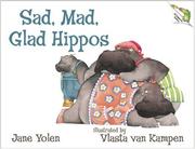 Cover of: Sad, Mad, Glad Hippos by Jane Yolen