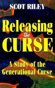 Releasing the Curse: A Study of the Generational Curse by Scot A. Riley