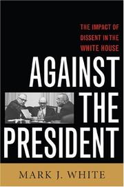 Cover of: Against the President: Dissent and Decision-Making in the White House: A Historical Perspective