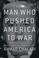Cover of: The Man Who Pushed America to War