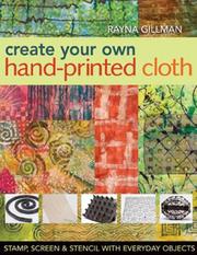 Cover of: Create Your Own Hand-Printed Cloth: Stamp, Screen, and Stencil with Everyday Objects
