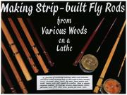 Cover of: Making Strip-Built Fly Rods from Various Woods on a Lathe