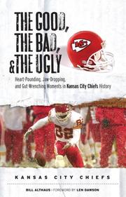 Cover of: The Good, the Bad, and the Ugly Kansas City Chiefs: Heart-Pounding, Jaw-Dropping, and Gut-Wrenching Moments from Kansas City Chiefs History