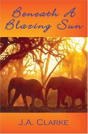 Cover of: Beneath A Blazing Sun by J.A. Clarke