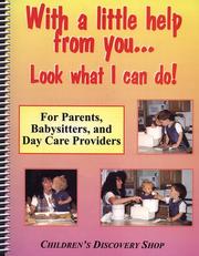 Cover of: With a little help from you-- look what I can do!: Wonderful ideas for parents, babysitters, day care providers, and more!