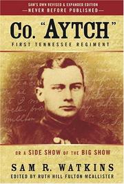 "Co. Aytch," Maury Grays, First Tennessee Regiment, or, A side show of the big show by Samuel Rush Watkins