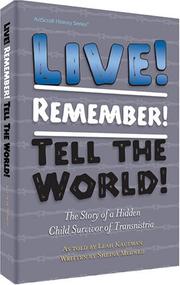 Cover of: Live! Remember! Tell the World!: The Story of a Hidden Child Survivor of Transnistria (Artscroll History)