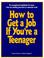 Cover of: How To Get a Job If You're a Teenager