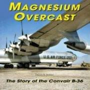 Cover of: Magnesium Overcast: The Story of the Convair B-36 (Specialty Press)