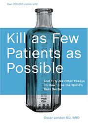 Cover of: Kill as Few Patients as Possible: And Fifty-six Other Essays on How to Be the World's Best Doctor by Oscar London