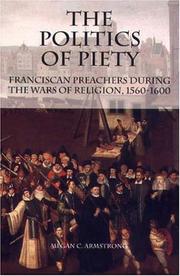 Cover of: The Politics of Piety: Franciscan Preachers During the Wars of Religion, 1560-1600  (Changing Perspectives on Early Modern Europe) (Changing Perspectives on Early Modern Europe)