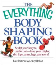 Cover of: The Everything Body Shaping Book: Sculpt Your Body to Perfection, Tone Your Thighs, Abs, Hips, Arms, Legs, and More! (Everything Series)
