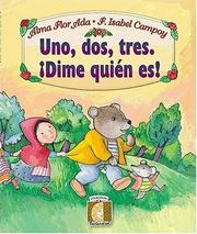 Cover of: Uno, Dos, Tres: Dime Quien Eres! (One, Two, Three: Who Is It?) (Puertas al Sol) by Alma Flor Ada, F. Isabel Campoy
