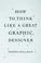 Cover of: How to Think Like a Great Graphic Designer