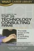 Cover of: Vault Guide to the Top 25 Technology Consulting Firms, 2007 Edition (Vault Guide to the Top 25 Technology Consulting Firms)