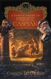 Cover of: A Family Guide to Prince Caspian by Christin Ditchfield