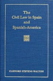 Cover of: The Civil Law in Spain and Spanish America. Including Cuba, Puerto Rico and Philippine Islands, and the Spanish Civil Code in force, annotated and with ... and a History of the Laws of the Indies. | Clifford Stevens Walton