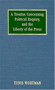 A treatise, concerning political enquiry, and the liberty of the press by Tunis Wortman