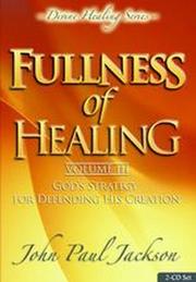 Cover of: Fullness of Healing Volume 3 by John Paul Jackson